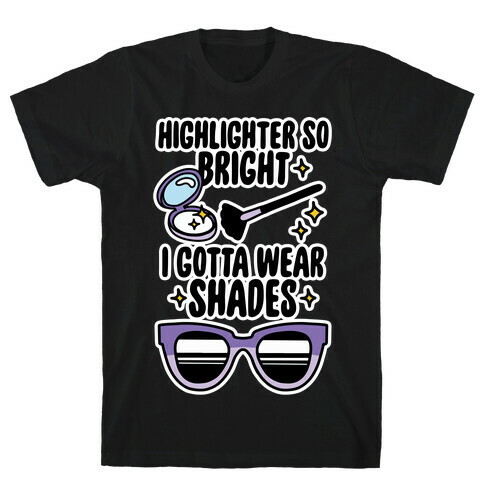 Highlighter So Bright I Gotta Wear Shades T-Shirt