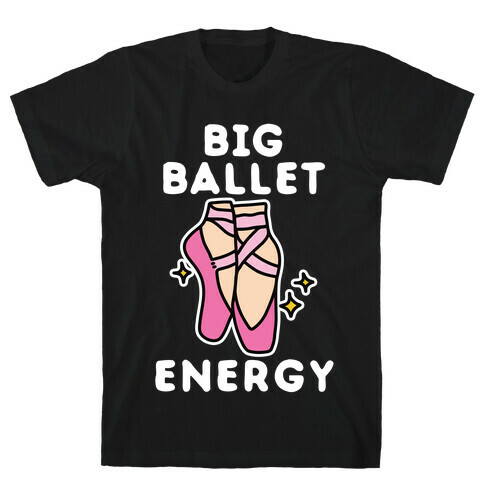 Big Ballet Energy (Pink) T-Shirt