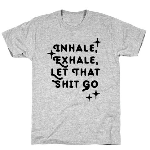 Inhale, Exhale, Let That Shit Go T-Shirt