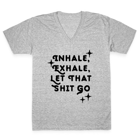 Inhale, Exhale, Let That Shit Go V-Neck Tee Shirt