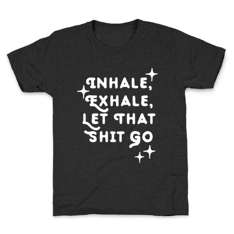Inhale, Exhale, Let That Shit Go Kids T-Shirt