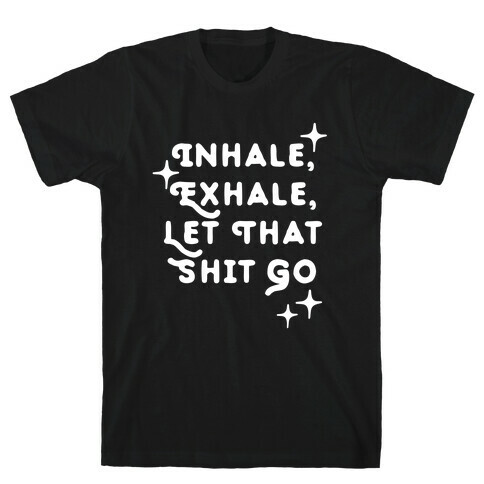Inhale, Exhale, Let That Shit Go T-Shirt