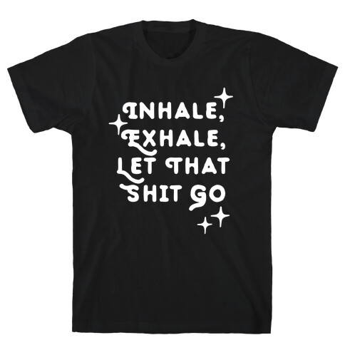 Inhale, Exhale, Let That Shit Go T-Shirt