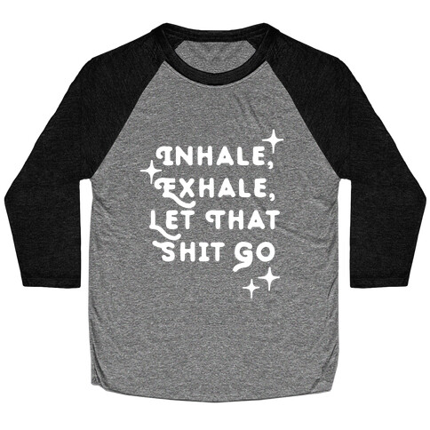Inhale, Exhale, Let That Shit Go Baseball Tee