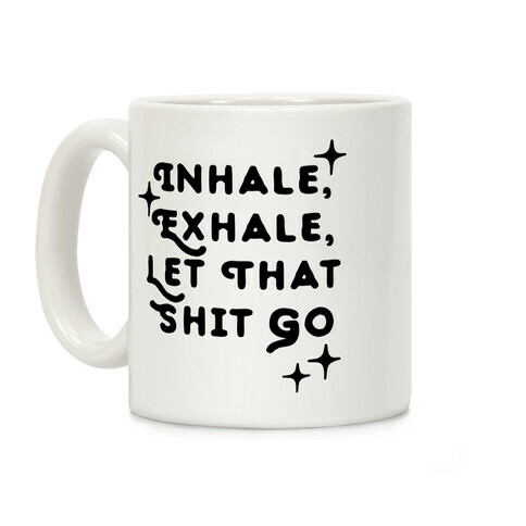 Inhale, Exhale, Let That Shit Go Coffee Mug