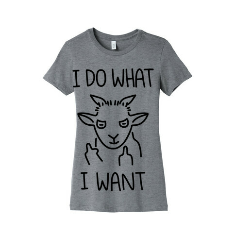 I Do What I Want (Goat) Womens T-Shirt