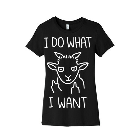 I Do What I Want (Goat) Womens T-Shirt