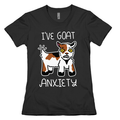 I've Goat Anxiety Womens T-Shirt