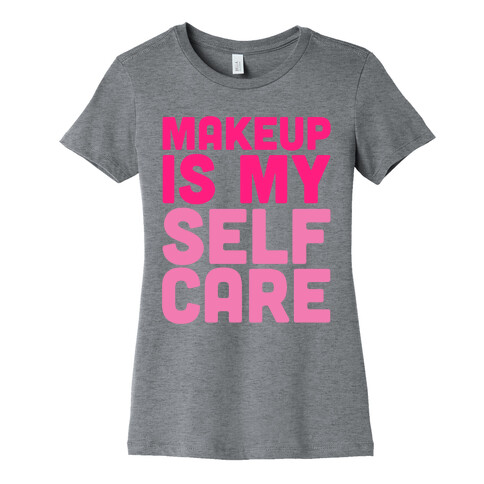 Makeup Is My Self Care Womens T-Shirt