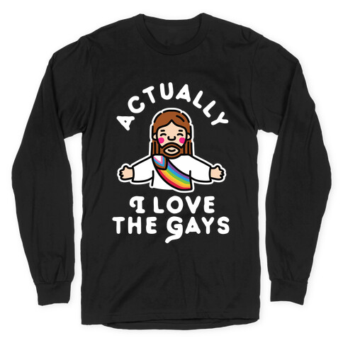 Actually, I Love The Gays (White Jesus) Long Sleeve T-Shirt