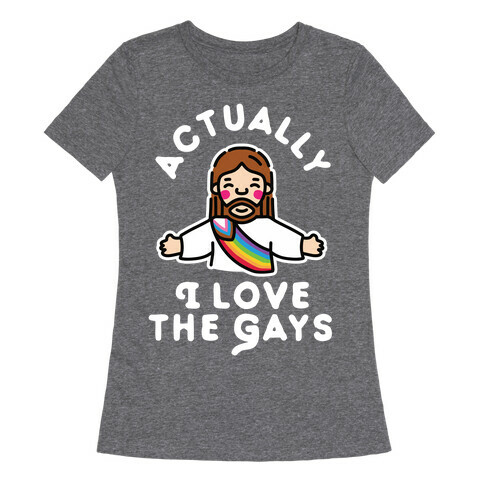 Actually, I Love The Gays (White Jesus) Womens T-Shirt