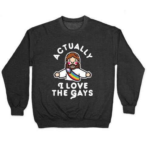 Actually, I Love The Gays (White Jesus) Pullover