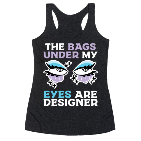 The Bags Under My Eyes Are Designer Racerback Tank Top