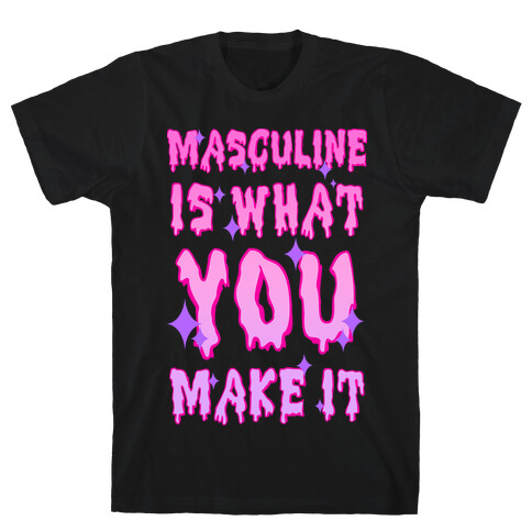 Masculine is What You Make It T-Shirt