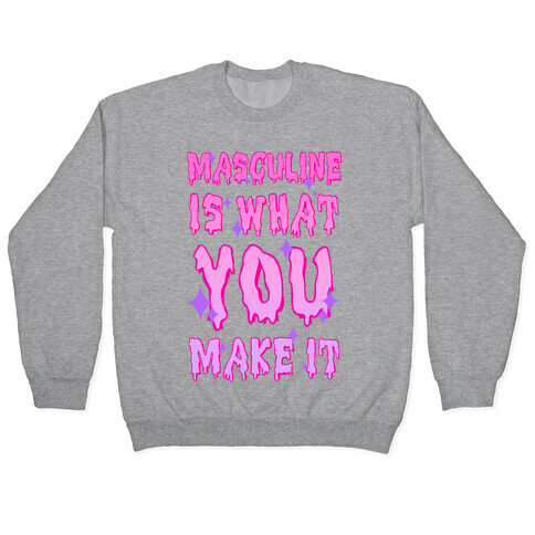 Masculine is What You Make It Pullover