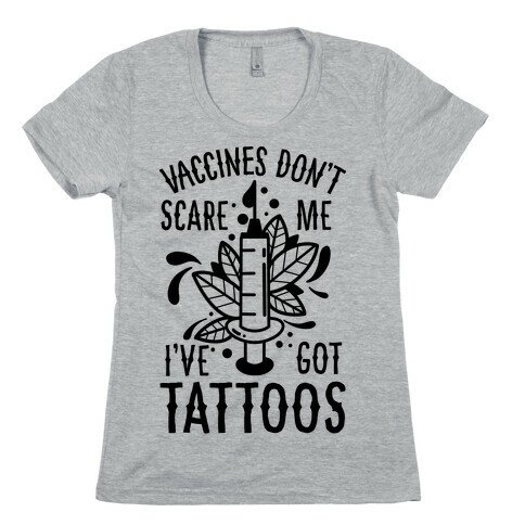 Vaccines Don't Scare Me, I've Got Tattoos Womens T-Shirt