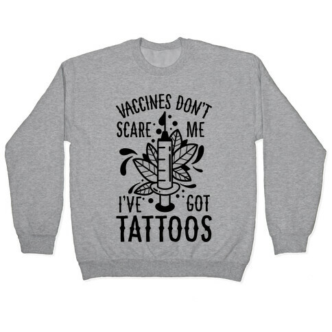 Vaccines Don't Scare Me, I've Got Tattoos Pullover