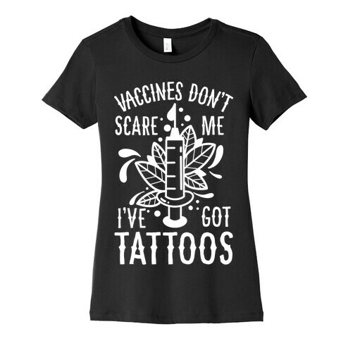 Vaccines Don't Scare Me, I've Got Tattoos Womens T-Shirt