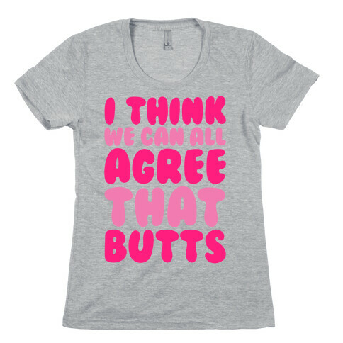 I Think We Can All Agree That Butts Womens T-Shirt