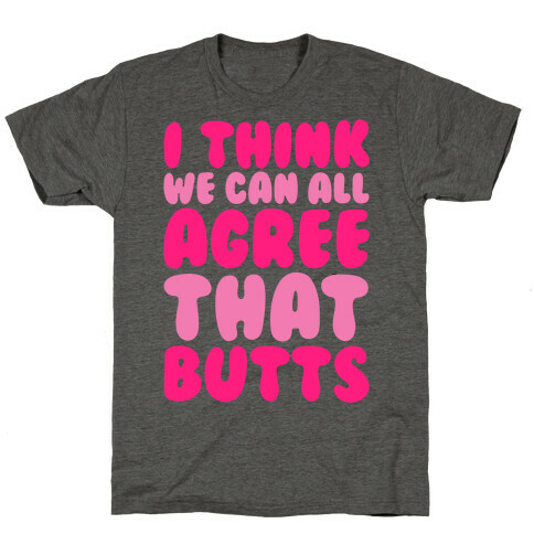 I Think We Can All Agree That Butts T-Shirt