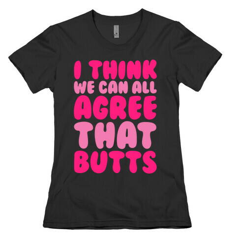 I Think We Can All Agree That Butts White Print Womens T-Shirt