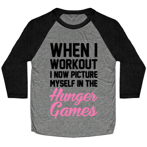When I Work Out I Now Picture Myself In The Hunger Games Baseball Tee