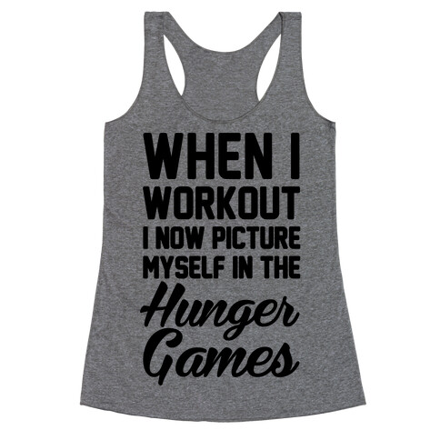 When I Work Out I Now Picture Myself In The Hunger Games Racerback Tank Top