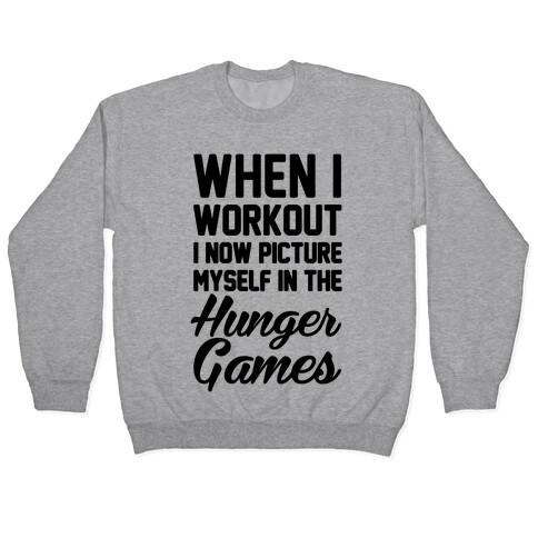 When I Work Out I Now Picture Myself In The Hunger Games Pullover