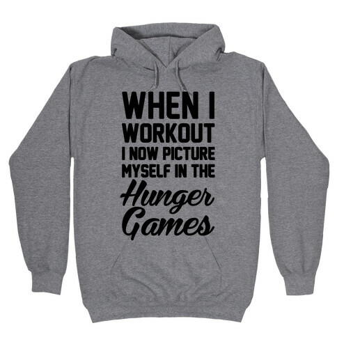 When I Work Out I Now Picture Myself In The Hunger Games Hooded Sweatshirt