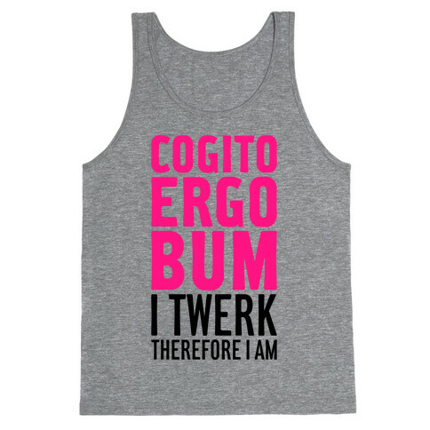 I Twerk Therefore I Am Tank Top