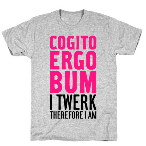 I Twerk Therefore I Am T-Shirt