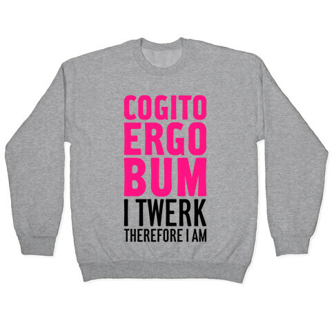 I Twerk Therefore I Am Pullover