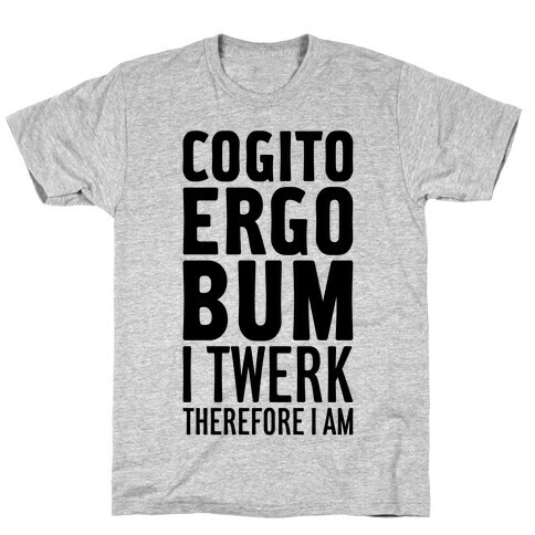 I Twerk Therefore I Am T-Shirt