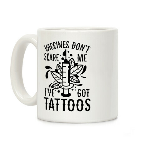 Vaccines Don't Scare Me, I've Got Tattoos Coffee Mug