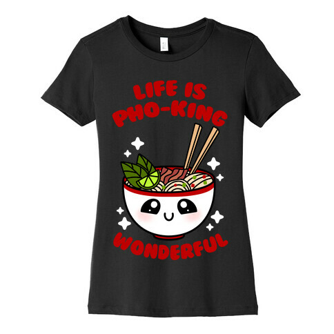 Life Is Pho-King Wonderful Womens T-Shirt