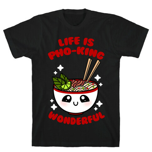 Life Is Pho-King Wonderful T-Shirt