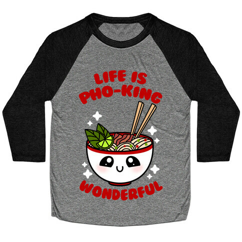 Life Is Pho-King Wonderful Baseball Tee