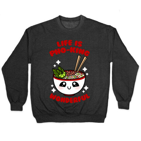 Life Is Pho-King Wonderful Pullover