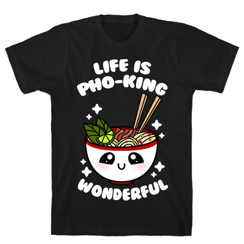 Life Is Pho-King Wonderful T-Shirt