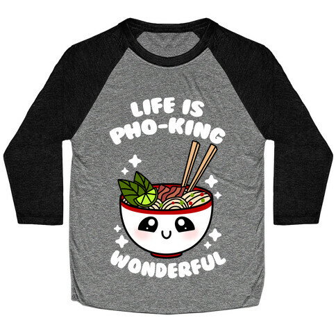 Life Is Pho-King Wonderful Baseball Tee