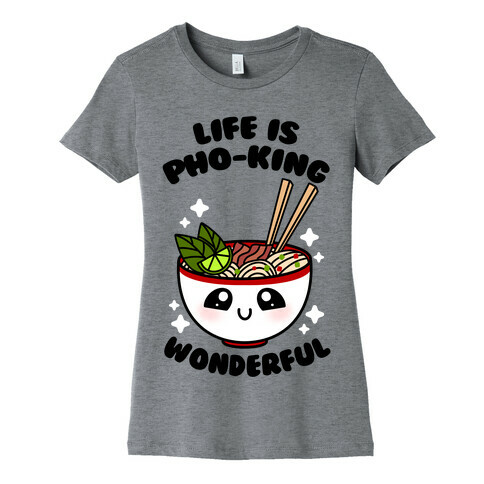 Life Is Pho-King Wonderful Womens T-Shirt