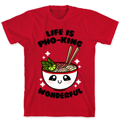 Life Is Pho-King Wonderful T-Shirt