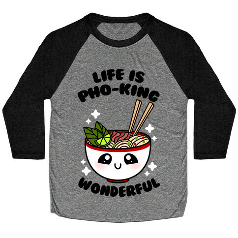 Life Is Pho-King Wonderful Baseball Tee