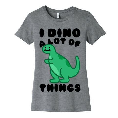 I Dino A Lot of Things Womens T-Shirt