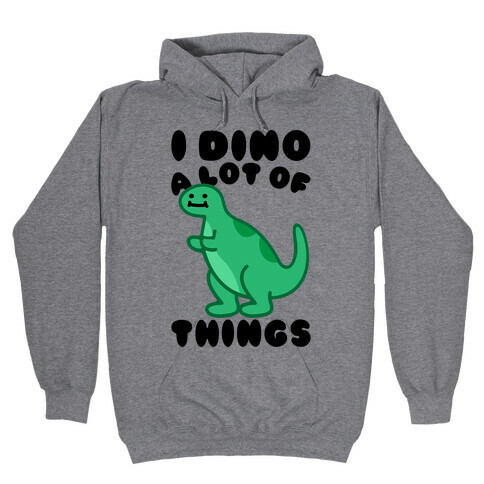 I Dino A Lot of Things Hooded Sweatshirt