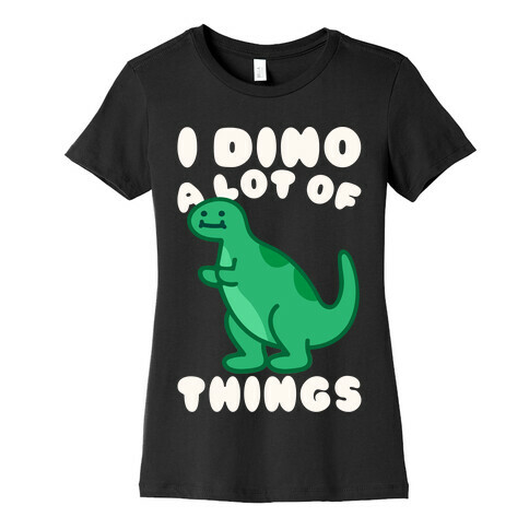 I Dino A Lot of Things White Print Womens T-Shirt