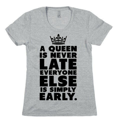 A Queen is Never Late Womens T-Shirt