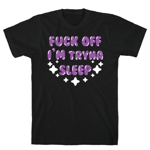 F*** Off I'm Tryna Sleep T-Shirt