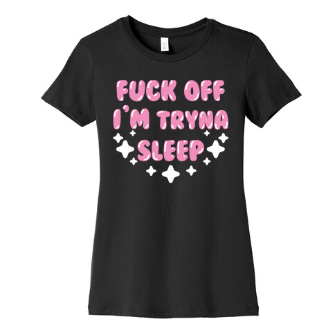 F*** Off I'm Tryna Sleep Womens T-Shirt