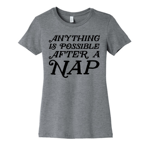 Anything Is Possible After A Nap Womens T-Shirt